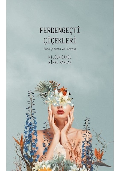 Ferdengeçti Çiçekleri - Baba Şiddeti ve Sonrası - Nilgün Canel - Pinhan Yayıncılık
