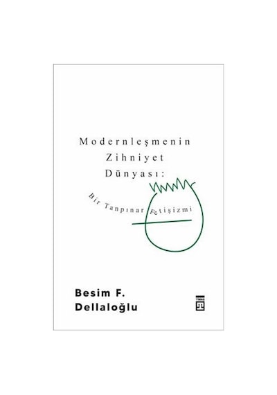 Modernleşmenin Zihniyet Dünyası - Bir Tanpınar Fetişizmi - Besim F. Dellaloğlu - Timaş Yayınları