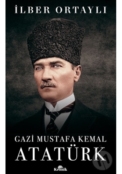 Gazi Mustafa Kemal Atatürk - İlber Ortaylı - Kronik Kitap