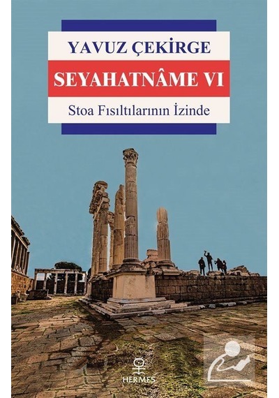 Seyahatname 6 - Stoa Fısıltılarının İzinde - Yavuz Çekirge - Hermes Yayınları