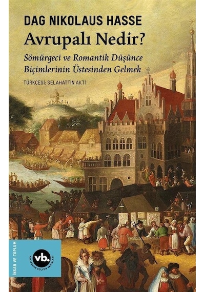 Avrupalı Nedir? Sömürgeci ve Romantik Düşünce Biçimlerinin Üstesinden Gelmek - Dag Nikolaus Hasse - VakıfBank Kültür Yayınları