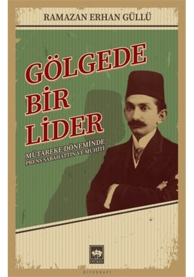 Gölgede Bir Lider - Mütareke Döneminde Prens Sabahattin ve Muhiti - Ramazan Erhan Güllü - Ötüken Neşriyat