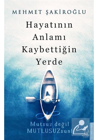 Hayatının Anlamı Kaybettiğin Yerde / Mutsuz Değil Mutlusuzsun!...