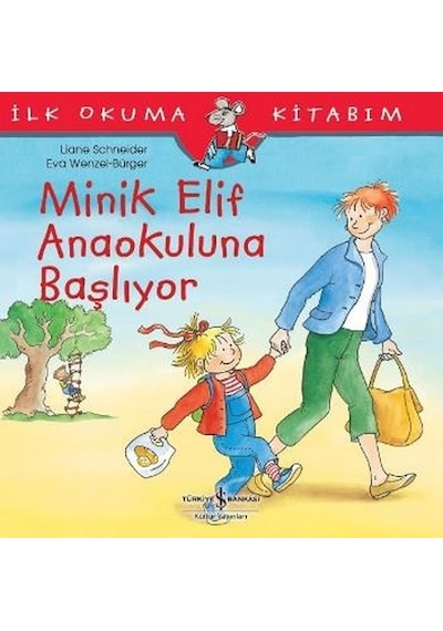 Minik Elif Anaokuluna Başlıyor-İlk Okuma Kitabım - Liane Schneider - İş Bankası Kültür Yayınları