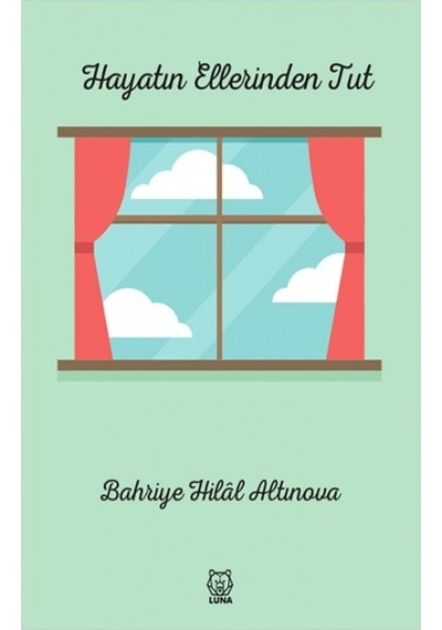 Hayatın Ellerinden Tut - Bahriye Hilal Altınova - Luna Yayınları