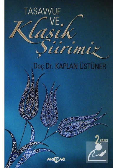 Tasavvuf ve Klasik Şiirimiz - Kaplan Üstüner - Akçağ Yayınları