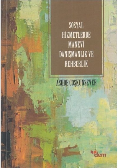 Sosyal Hizmetlerde Manevi Danışmanlık ve Rehberlik  - Asude Coşkunsever  - Dem Yayınları