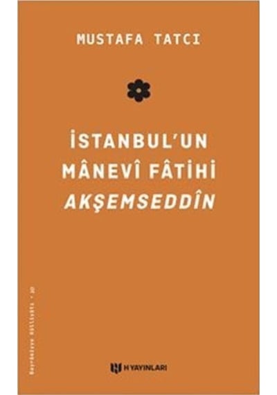 İstanbul'un Manevi Fatihi Akşemseddin - Mustafa Tatcı - H Yayınları