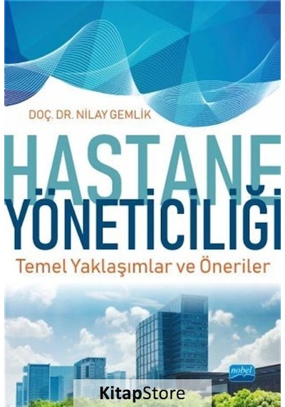 Hastane Yöneticiliği Temel Yaklaşımlar ve Öneriler - Nilay Gemlik - Nobel Akademik Yayıncılık