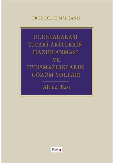 Uluslararası Ticari Akitlerin Hazırlanması ve Uyuşmazlıkların Çözüm Yolları - CEMAL ŞANLI - Beta Yayınları