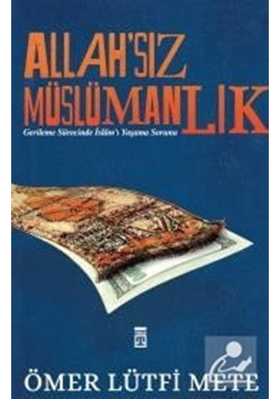 Allah'sız Müslümanlık / Ömer Lütfi Mete 9786050827699