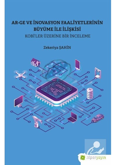 Ar-Ge ve İnovasyon Faaliyetlerinin Büyüme ile İlişkisi - Kobi'ler Üzerine Bir İnceleme - Zekeriya Şahin - Hiperlink