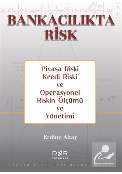 Bankacılıkta Risk - Piyasa Riski Kredi Riski ve Operasyonel Riskin Ölçümü ve Yönetimi - Erdinç Altay - Der Yayınları