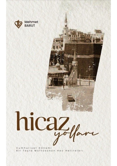 Hicaz Yolları Cumhuriyet Dönemi Bir Taşra Müftüsünün Hac Hatıraları - Mehmet Barut - Türkiye Diyanet Vakfı Yayınları