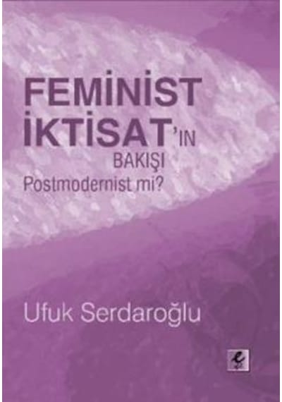 Feminist İktisat'ın Bakışı Postmodernist Mi?  - Ufuk Serdaroğlu  - Efil Yayınevi Yayınları