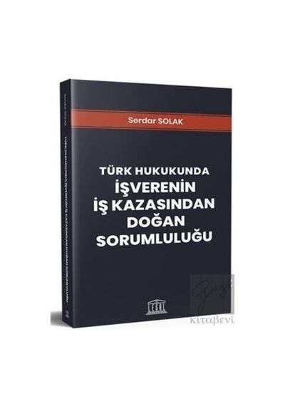 Türk Hukukunda İşverenin İş Kazasından Doğan Sorumluluğu - Legal Yayıncılık