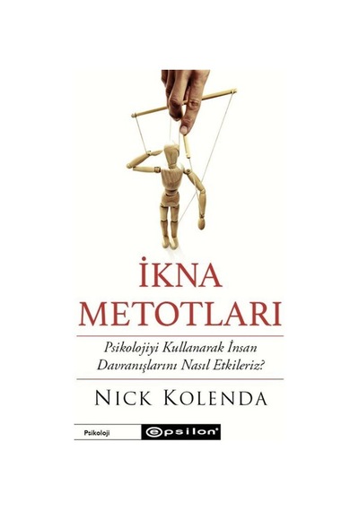 İkna Metotları - Psikolojiyi Kullanarak İnsan Davranışlarını Nasıl Etkileriz? - Nick Kolenda - Epsilon Yayınevi