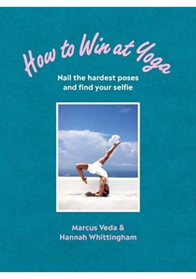 How To Win At Yoga: Nail The Hardest Poses And Find Your Selfie