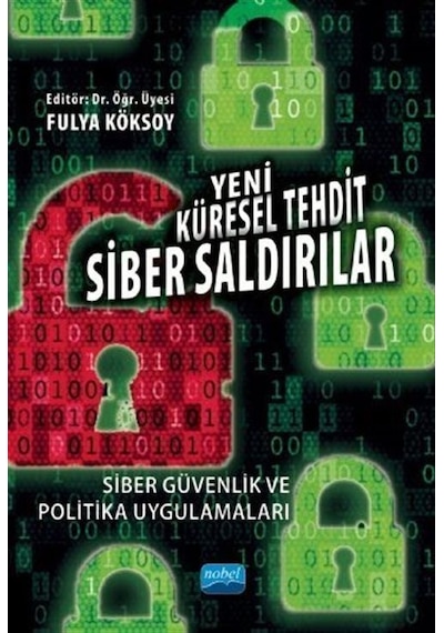 Yeni Küresel Tehdit: Siber Saldırılar-Siber Güvenlik ve Politika Uygulamaları- Nobel Akademik Yayıncılık