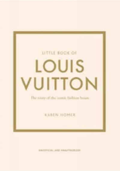 Little Book Of Louis Vuitton: The Story Of The Iconic Fashion House 9781787397415