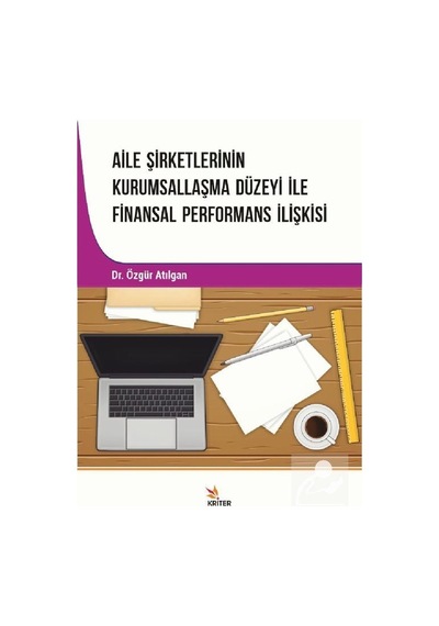 Aile Şirketlerinin Kurumsallaşma Düzeyi İle Finansal Performans İlişkisi - Özgür Atılgan - Kriter