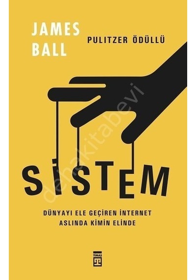 Sistem  - Dünyayı Ele Geçiren İnternet Aslında Kimin Elinde  - James Ball  - Timaş Yayınları