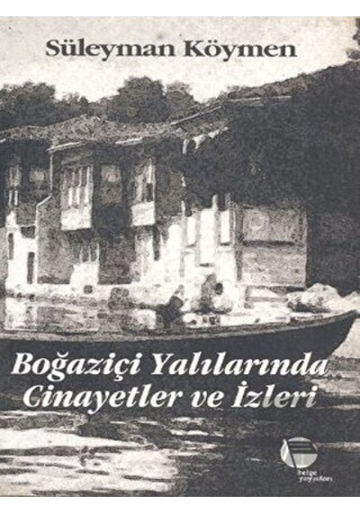 Boğaziçi Yalılarında Cinayetler ve İzleri - Süleyman Köymen - Belge Yayınları