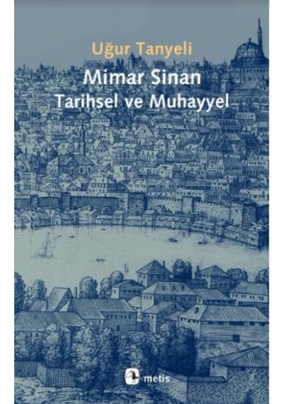 Mimar Sinan: Tarihsel ve Muhayyel - Uğur Tanyeli - Metis Yayınları
