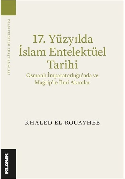 17.Yüzyılda İslam Entelektüel Tarihi - Khaled El-Rouayheb - Klasik Yayınları