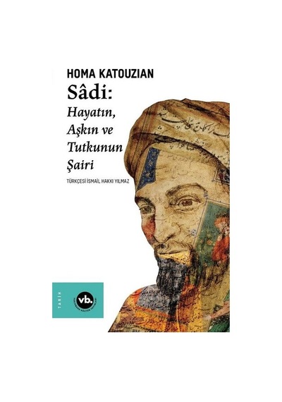 Sadi - Hayatın Aşkın ve Tutkunun Şairi - Homa Katouzian - VakıfBank Kültür Yayınları