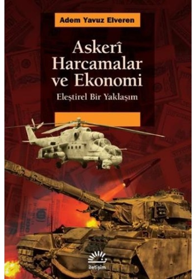 Askeri Harcamalar ve Ekonomi - Eleştirel Bir Yaklaşım - Adem Yavuz Elveren - İletişim Yayınları