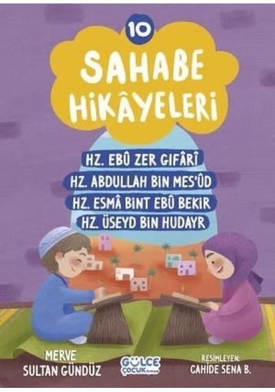 Sahabe Hikayeleri 10 - Hz Ebu Zer Gıfari Hz.Abdullah Bin Mes'ud Hz.Esma Bint Ebu Bekir Hz.Üseyd Bin - Merve Sultan Gündüz - Gülce Çocuk