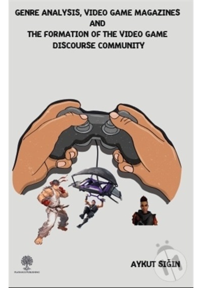 Genre Analysis Video Game Magazines And The Formation Of The Video Game Discourse Community - Aykut Sığın - Platanus Publishing