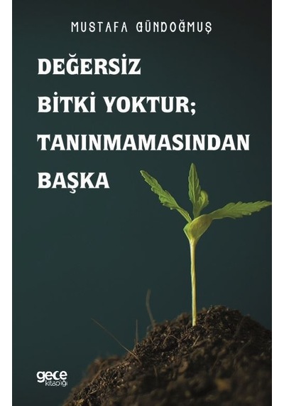 Değersiz Bitki Yoktur Tanınmamasından Başka  - Mustafa Gündoğmuş  - Gece Kitaplığı