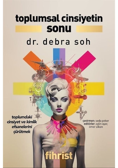 Toplumsal Cinsiyetin Sonu - Toplumdaki Cinsiyet ve Kimlik Efsanelerini Çürütmek - Debra Soh - Fihrist