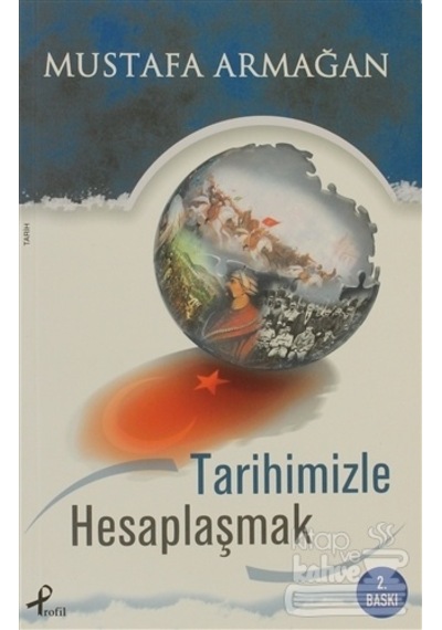 Tarihimizle Hesaplaşmak - Mustafa Armağan - Profil Kitap