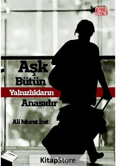 Aşk Bütün Yalnızlıkların Anasıdır - Ali Murat İrat - Nota Bene Yayınları