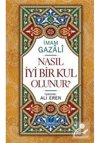 Nasıl İyi Bir Kul Olunur? - İmam Gazali - Kitap Kalbi Yayıncılık