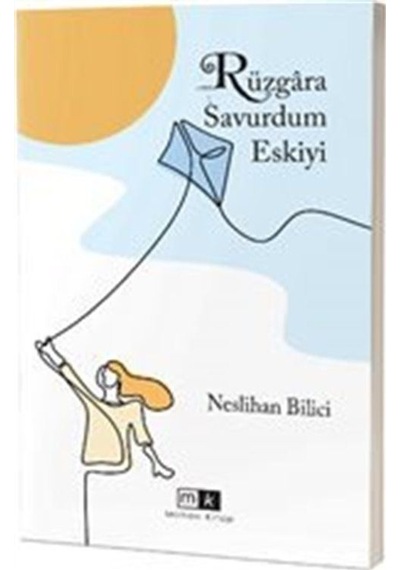 Rüzgara Savurdum Eskiyi - Neslihan Bilici - MK Mirhan Kitap