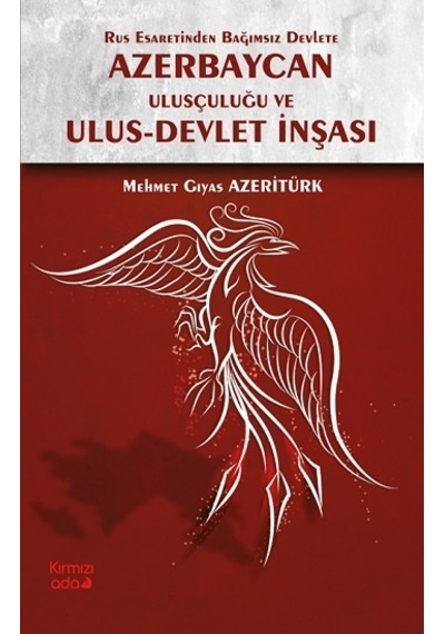Rus Esaretinden Bağımsız Devlete Azerbaycan Ulusçuluğu ve Ulus Devlet İnşası - Mehmet Gıyas Azeritürk - Kırmızı Ada Yayınları