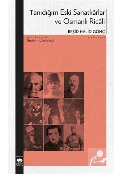 Tanıdığım Eski Sanatkarlar Ve Osmanlı Ricali / Reşid Halid Gönç