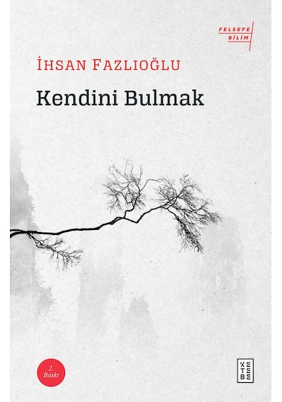 Kendini Bulmak-Felsefe Bilim  - İhsan Fazlıoğlu  - Ketebe