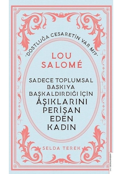 Sadece Toplumsal Baskıya Başkaldırdığı İçin Aşıklarını Perişan Eden Kadın: Lou Salome - Selda Terek - Destek Yayınları