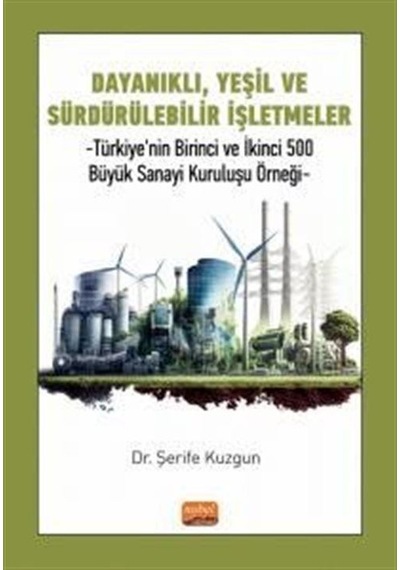 Dayanıklı Yeşil ve Sürdürülebilir İşletmeler - Türkiye'nin Birinci ve İkinci 500 Büyük Sanayi Kurul - Şerife Kuzgun - Nobel Bilimsel Eserler