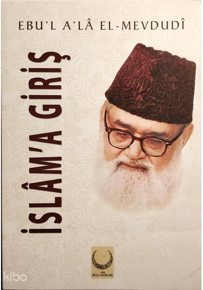 İslama Giriş Hilal Yayınları Ebul-ala El-mevdûdî Kimdir Hayatı, Eserleri Ve Kitapları Beka Kitap