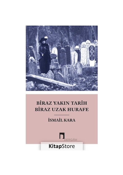 Biraz Yakın Tarih Biraz Uzak Hurafe / Ismail Kara