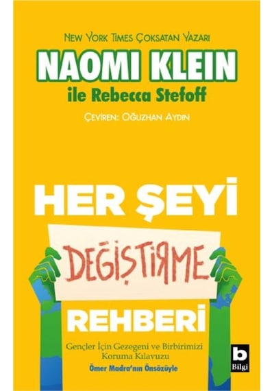 Her Şeyi Değiştirme Rehberi - Gençler İçin Gezegeni ve Birbirimizi Koruma Kılavuzu - Naomi Klein -  Rebecca Stefoff - Bilgi Yayınevi