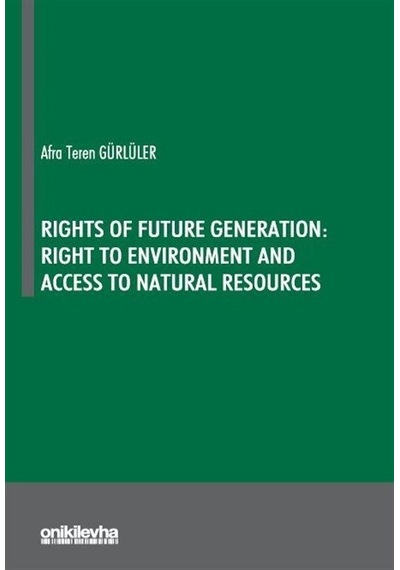 Rights Of Future Generation: Right to Environment and Access to Natural Resources - Afra Teren Gürlüler - On İki Levha Yayıncılık