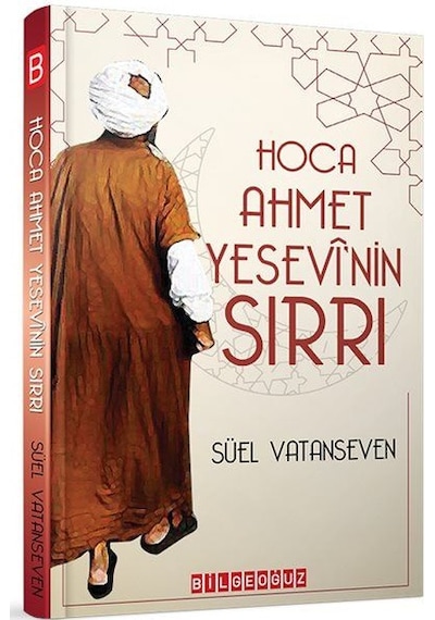 Hoca Ahmet Yesevi'nin Sırrı - Süel Vatanseven - Bilgeoğuz Yayınları