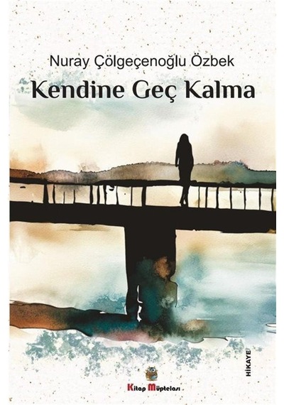 Kendine Geç Kalma - Nuray Çölgeçenoğlu Özbek - Kitap Müptelası Yayınları